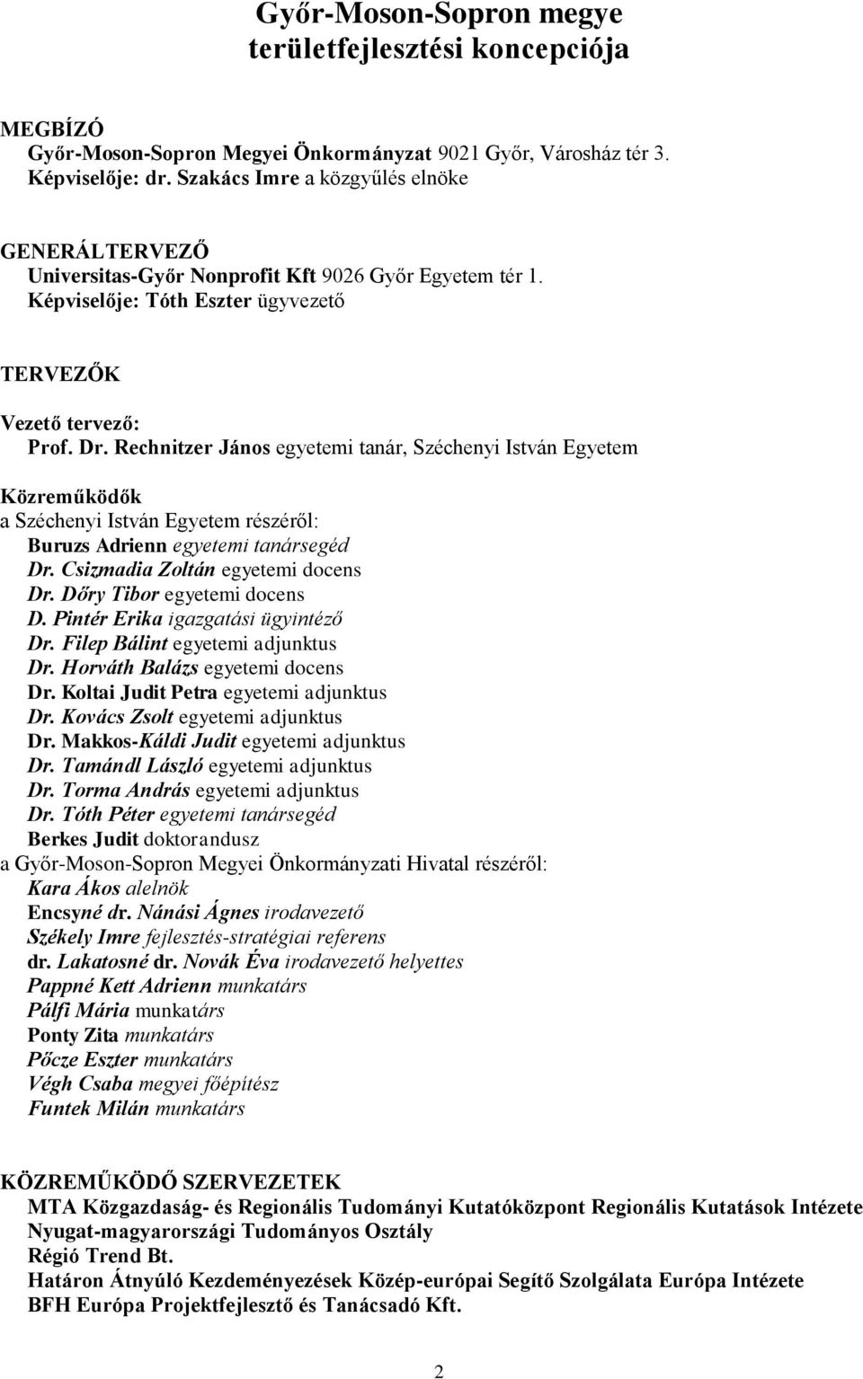 Rechnitzer János egyetemi tanár, Széchenyi István Egyetem Közreműködők a Széchenyi István Egyetem részéről: Buruzs Adrienn egyetemi tanársegéd Dr. Csizmadia Zoltán egyetemi docens Dr.