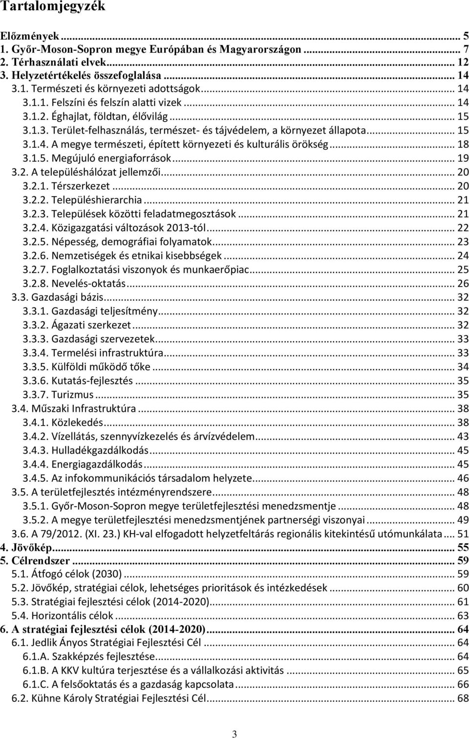 .. 18 3.1.5. Megújuló energiaforrások... 19 3.2. A településhálózat jellemzői... 20 3.2.1. Térszerkezet... 20 3.2.2. Településhierarchia... 21 3.2.3. Települések közötti feladatmegosztások... 21 3.2.4.