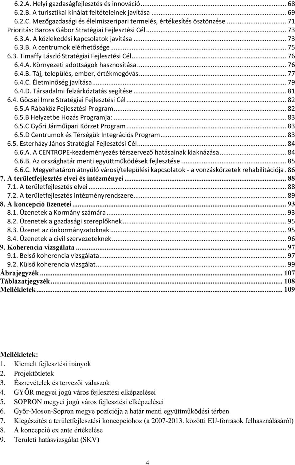 .. 76 6.4.A. Környezeti adottságok hasznosítása... 76 6.4.B. Táj, település, ember, értékmegóvás... 77 6.4.C. Életminőség javítása... 79 6.4.D. Társadalmi felzárkóztatás segítése... 81 6.4. Göcsei Imre Stratégiai Fejlesztési Cél.