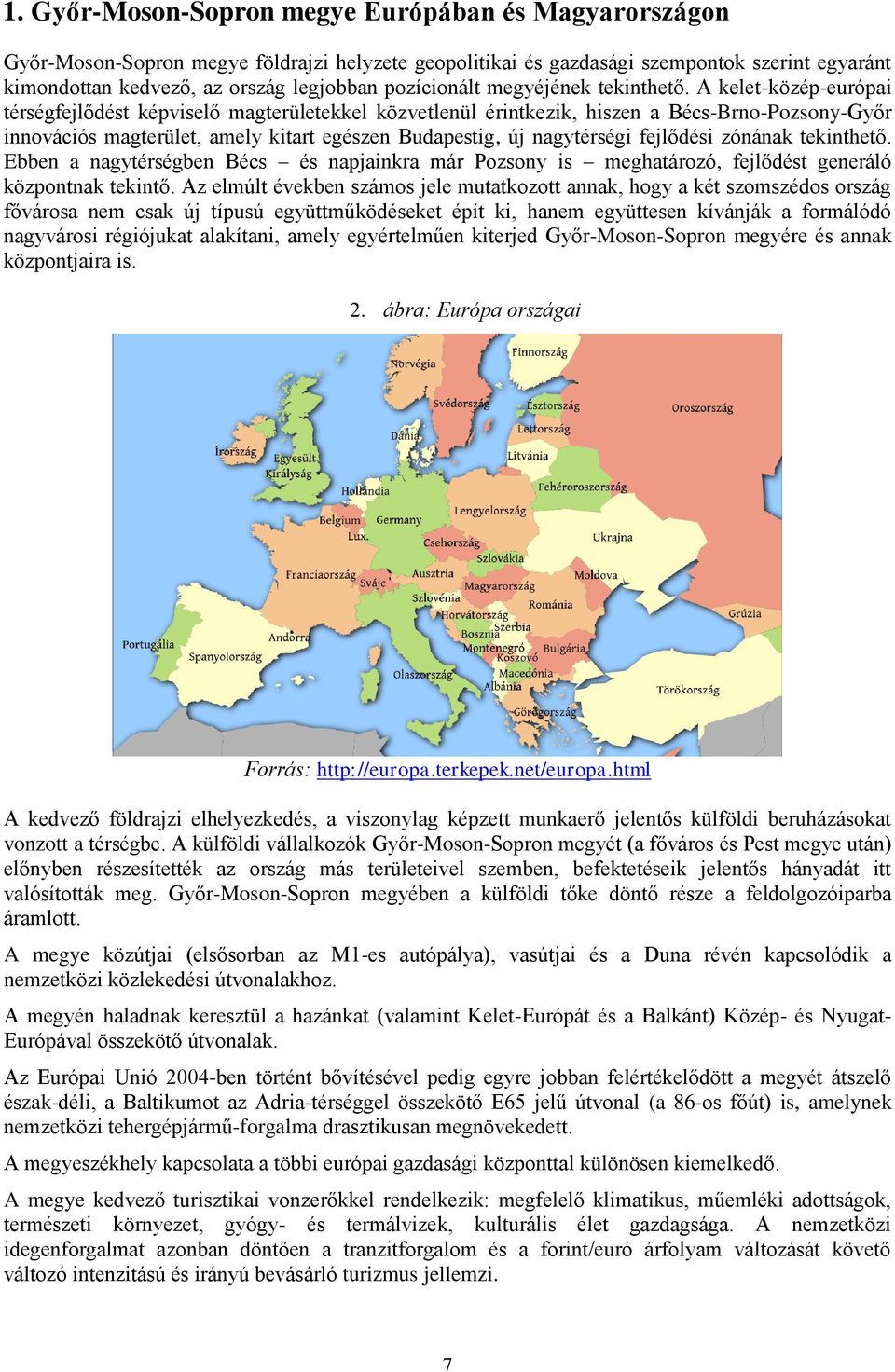 A kelet-közép-európai térségfejlődést képviselő magterületekkel közvetlenül érintkezik, hiszen a Bécs-Brno-Pozsony-Győr innovációs magterület, amely kitart egészen Budapestig, új nagytérségi