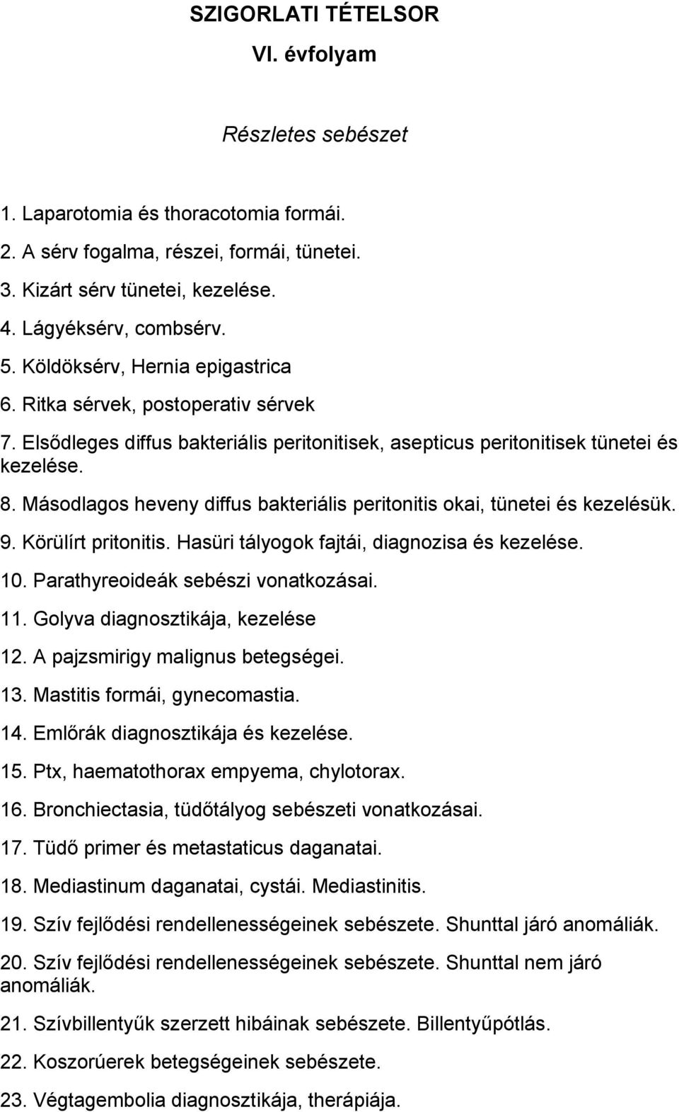 Másodlagos heveny diffus bakteriális peritonitis okai, tünetei és kezelésük. 9. Körülírt pritonitis. Hasüri tályogok fajtái, diagnozisa és kezelése. 10. Parathyreoideák sebészi vonatkozásai. 11.