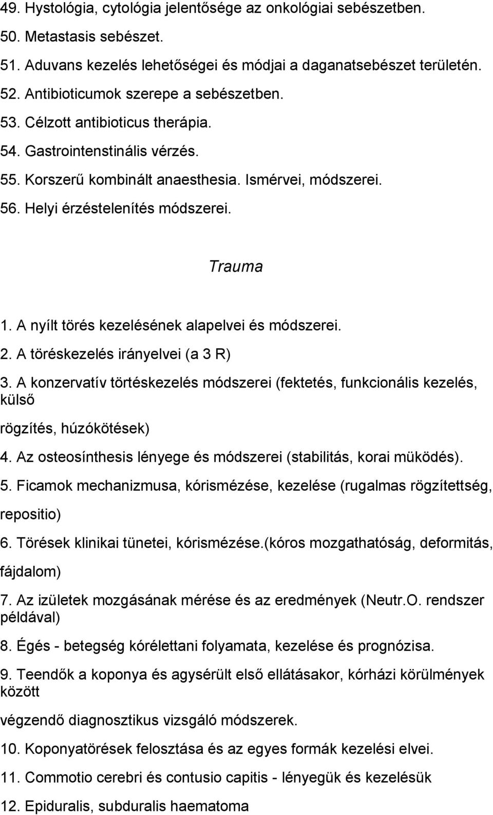 Trauma 1. A nyílt törés kezelésének alapelvei és módszerei. 2. A töréskezelés irányelvei (a 3 R) 3.