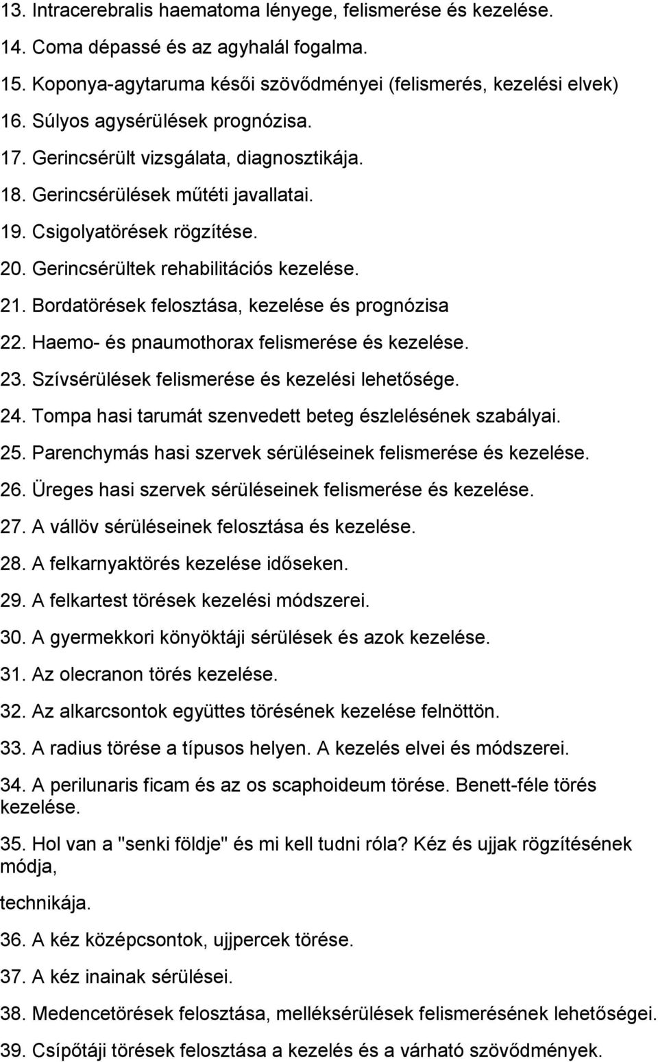 Bordatörések felosztása, kezelése és prognózisa 22. Haemo- és pnaumothorax felismerése és kezelése. 23. Szívsérülések felismerése és kezelési lehetősége. 24.