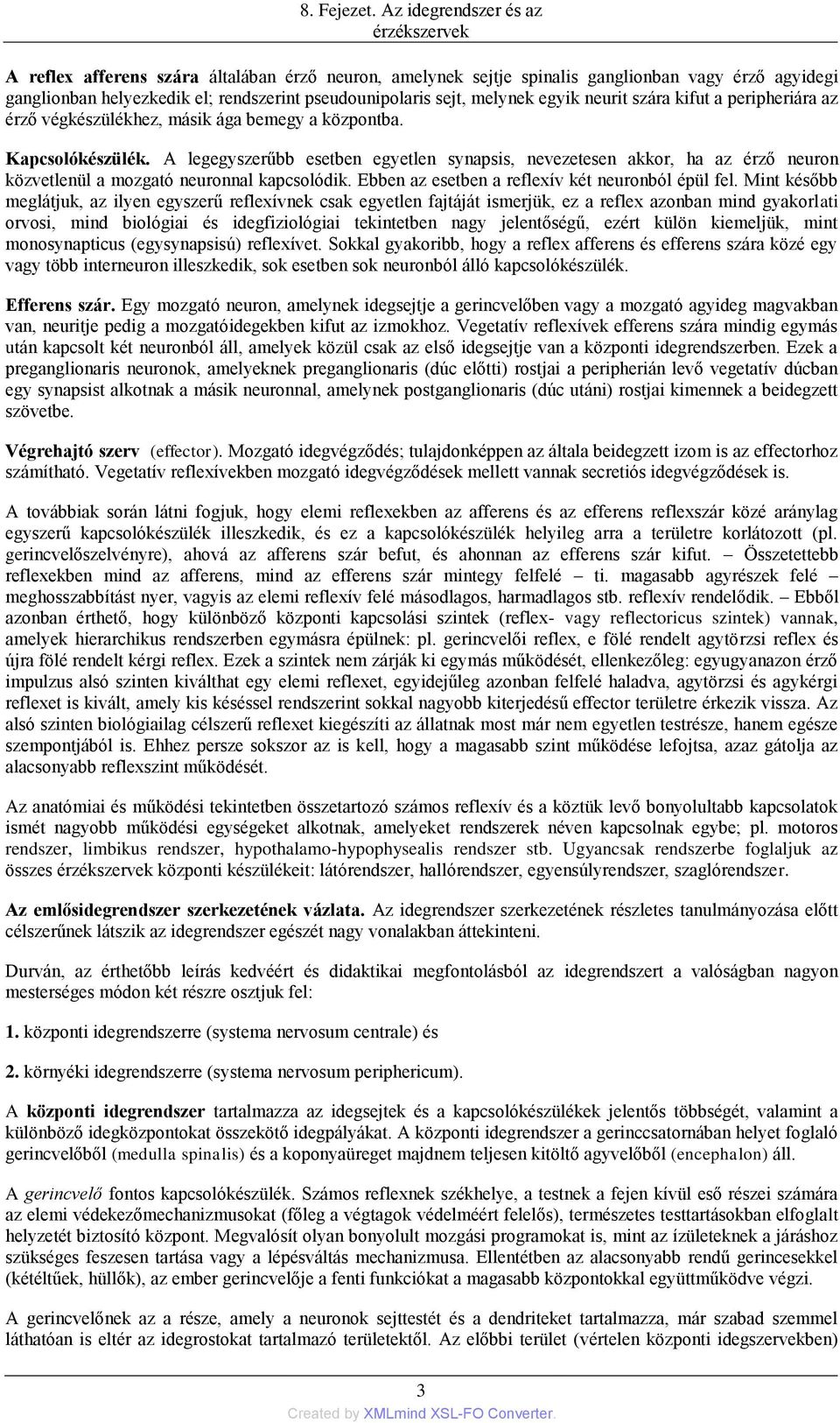 A legegyszerűbb esetben egyetlen synapsis, nevezetesen akkor, ha az érző neuron közvetlenül a mozgató neuronnal kapcsolódik. Ebben az esetben a reflexív két neuronból épül fel.