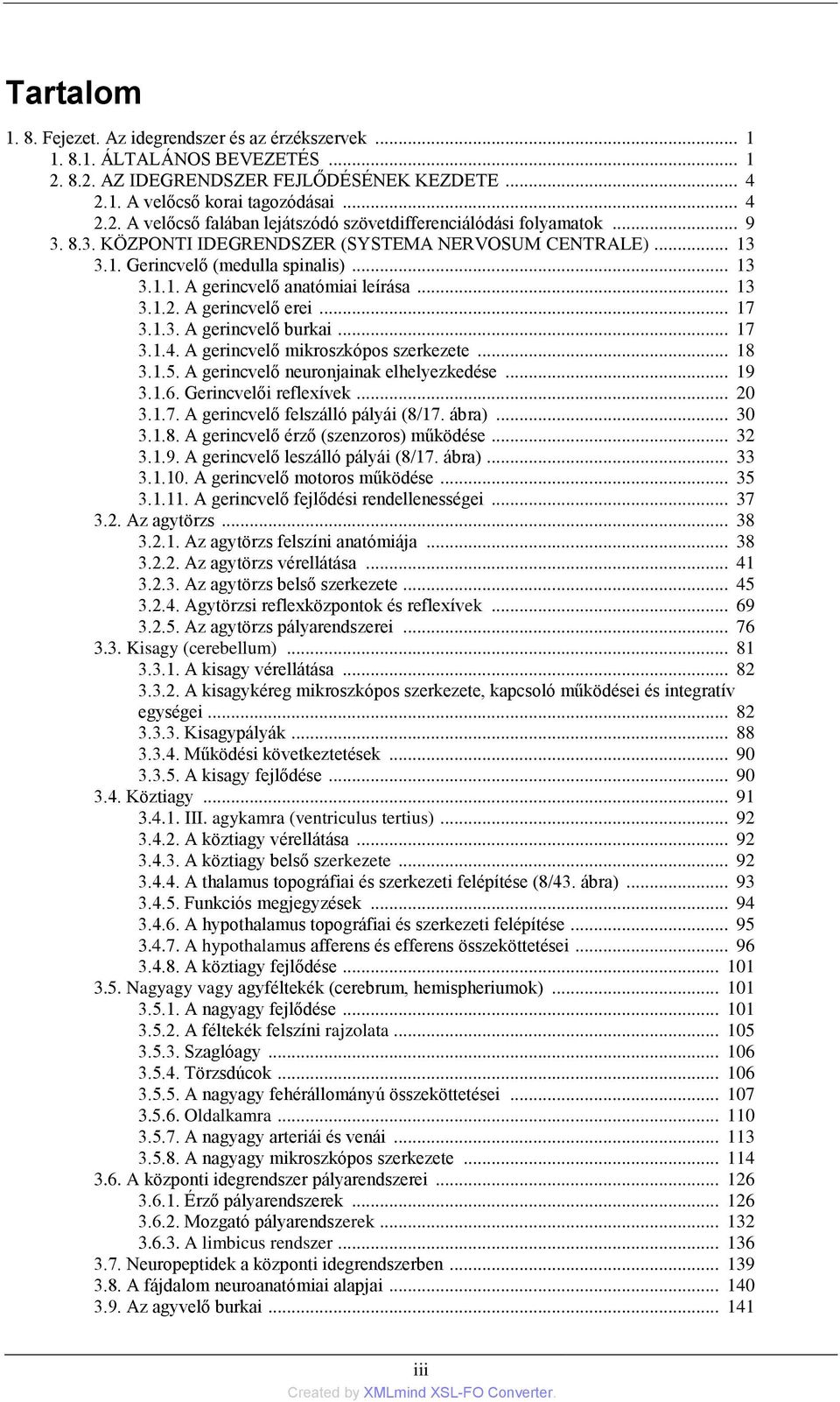 .. 17 3.1.4. A gerincvelő mikroszkópos szerkezete... 18 3.1.5. A gerincvelő neuronjainak elhelyezkedése... 19 3.1.6. Gerincvelői reflexívek... 20 3.1.7. A gerincvelő felszálló pályái (8/17. ábra).