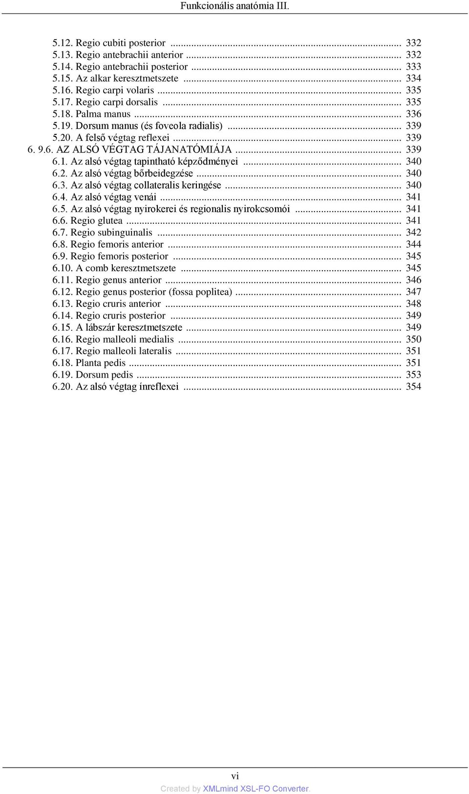 .. 339 6.1. Az alsó végtag tapintható képződményei... 340 6.2. Az alsó végtag bőrbeidegzése... 340 6.3. Az alsó végtag collateralis keringése... 340 6.4. Az alsó végtag venái... 341 6.5.