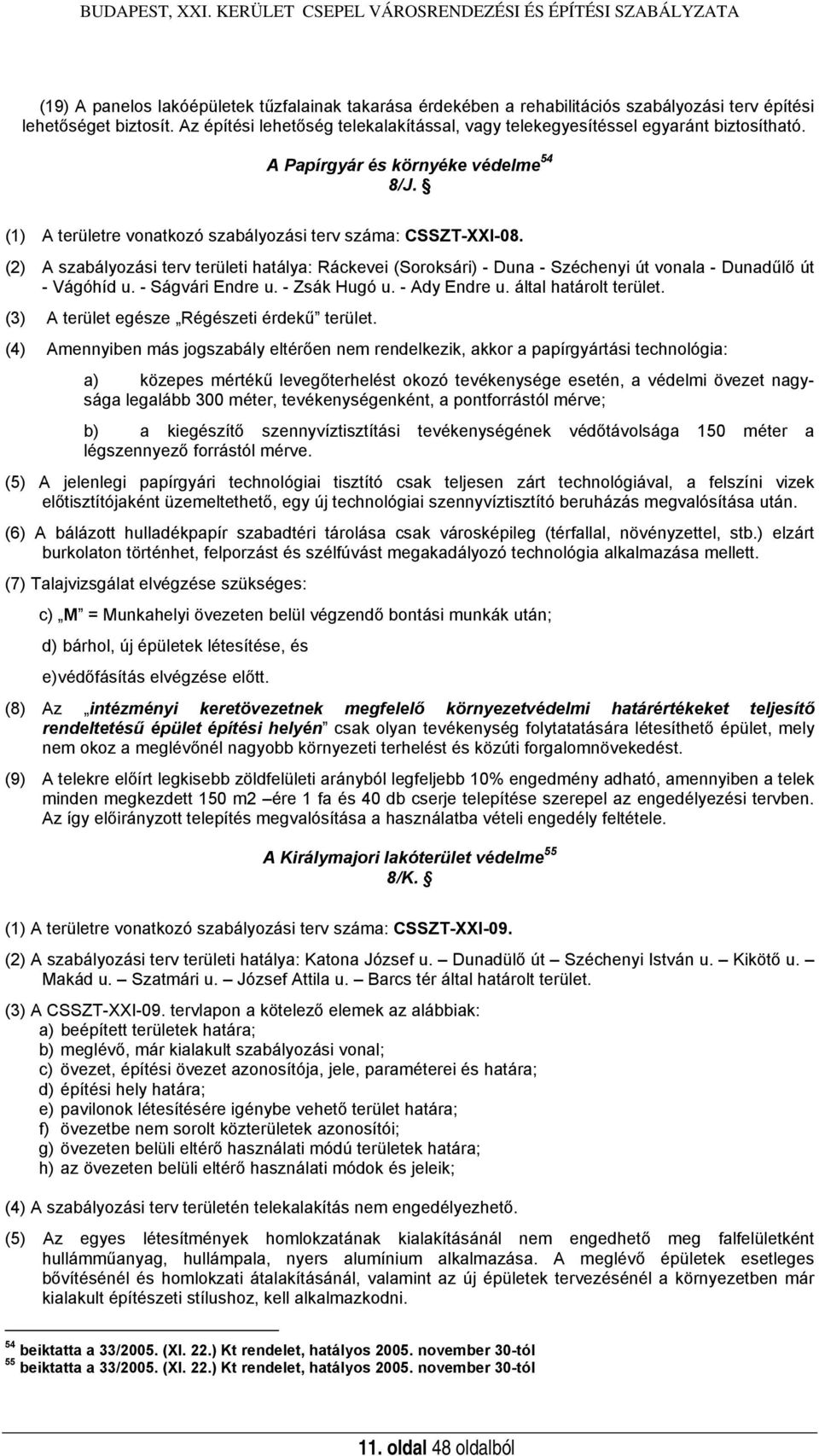 (2) A szabályozási terv területi hatálya: Ráckevei (Soroksári) - Duna - Széchenyi út vonala - Dunadűlő út - Vágóhíd u. - Ságvári Endre u. - Zsák Hugó u. - Ady Endre u. által határolt terület.