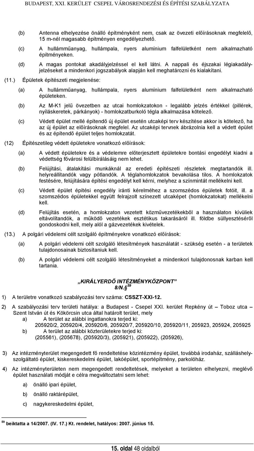 (c) A hullámműanyag, hullámpala, nyers alumínium falfelületként nem alkalmazható építményeken. (d) A magas pontokat akadályjelzéssel el kell látni.