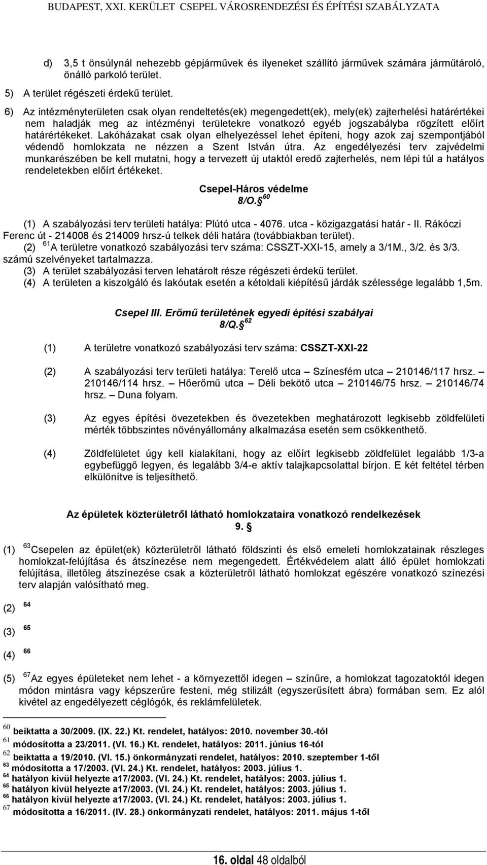 6) Az intézményterületen csak olyan rendeltetés(ek) megengedett(ek), mely(ek) zajterhelési határértékei nem haladják meg az intézményi területekre vonatkozó egyéb jogszabályba rögzített előírt