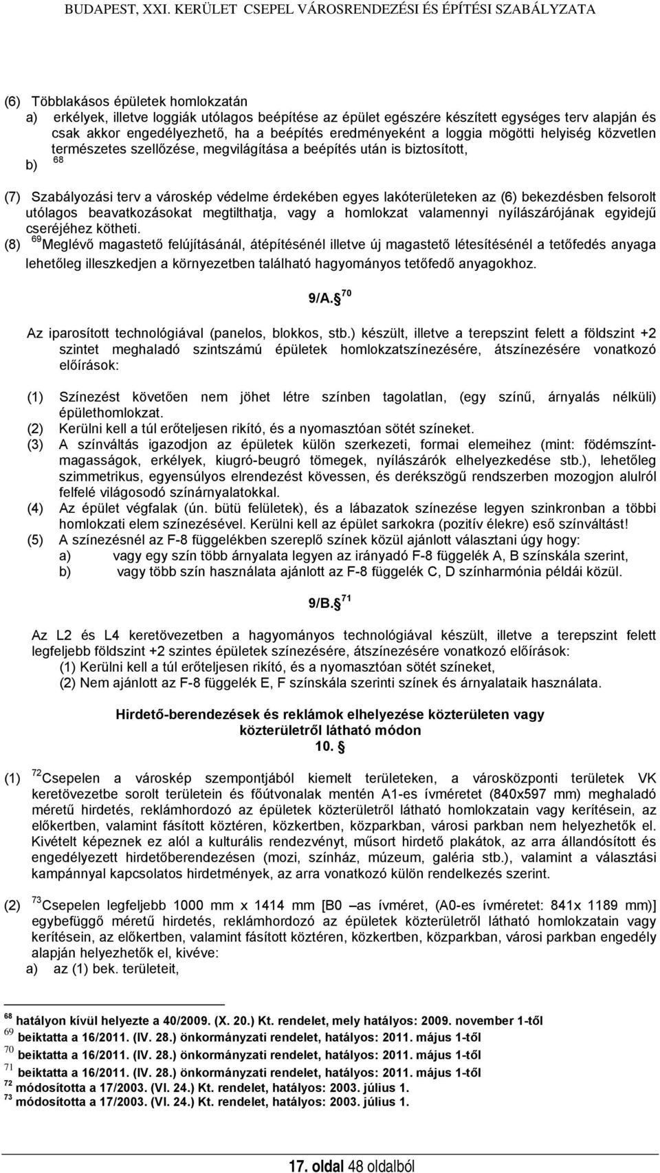 akkor engedélyezhető, ha a beépítés eredményeként a loggia mögötti helyiség közvetlen természetes szellőzése, megvilágítása a beépítés után is biztosított, 68 b) (7) Szabályozási terv a városkép