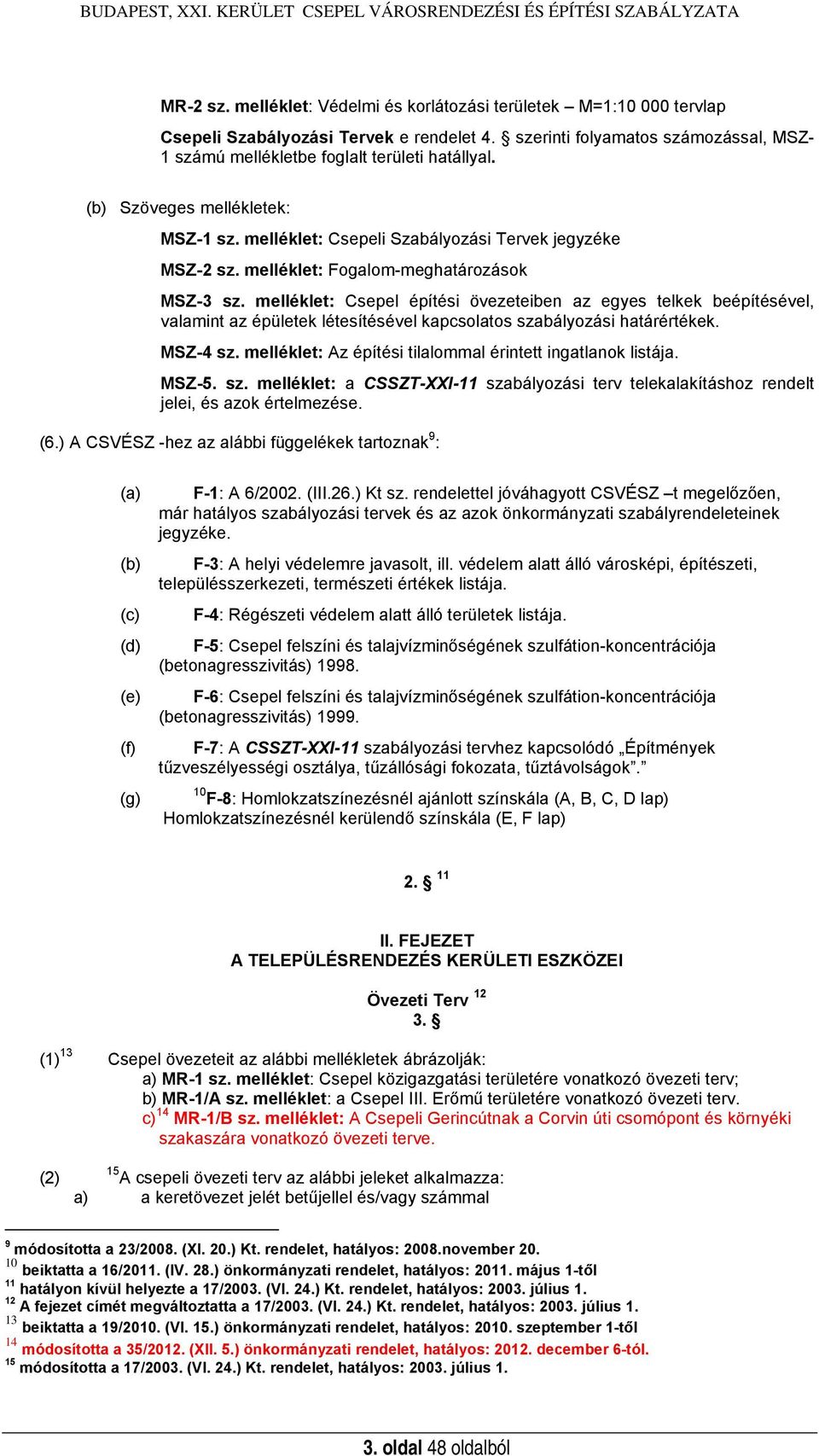 melléklet: Fogalom-meghatározások MSZ-3 sz. melléklet: Csepel építési övezeteiben az egyes telkek beépítésével, valamint az épületek létesítésével kapcsolatos szabályozási határértékek. MSZ-4 sz.