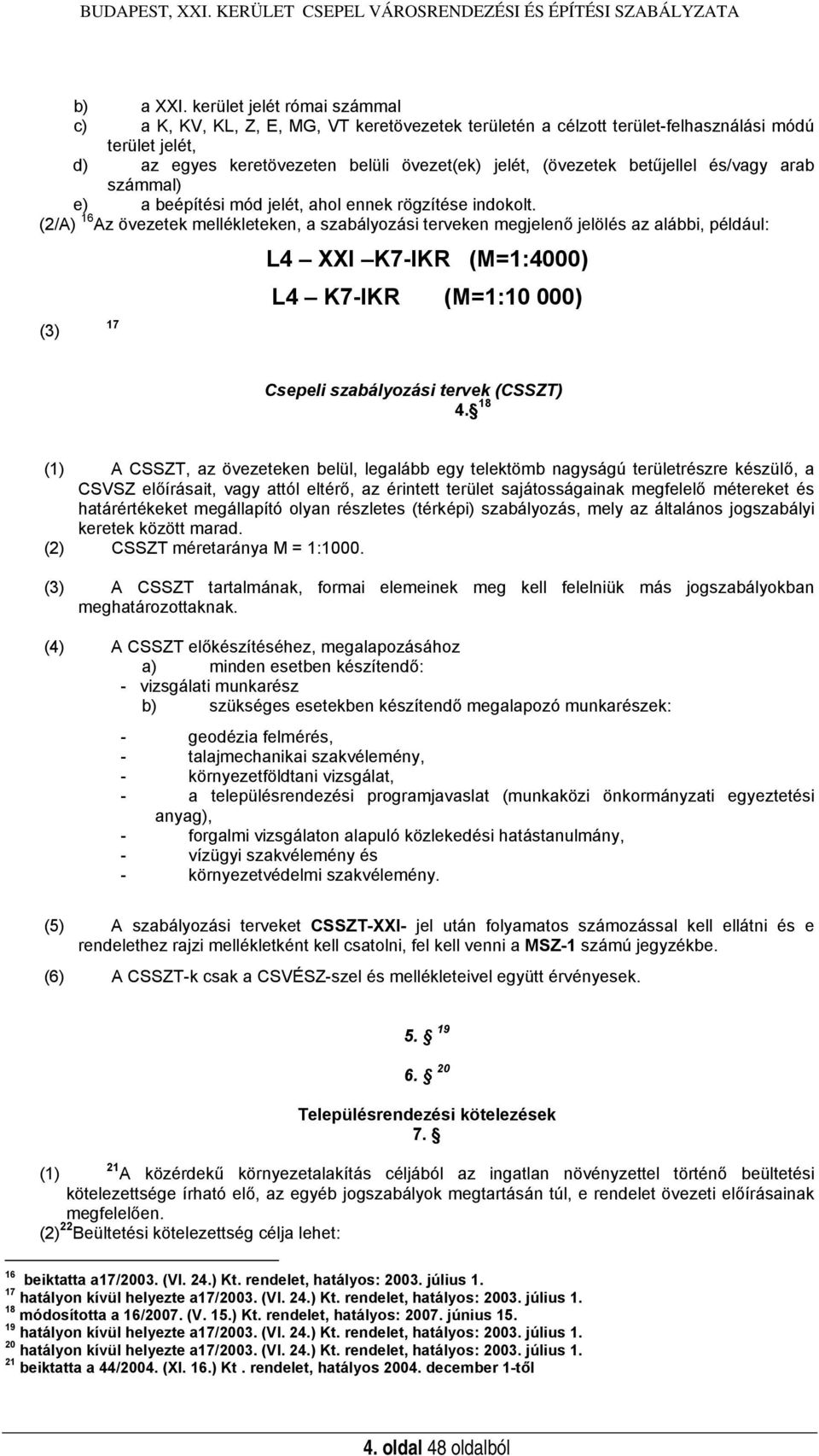 betűjellel és/vagy arab számmal) e) a beépítési mód jelét, ahol ennek rögzítése indokolt.