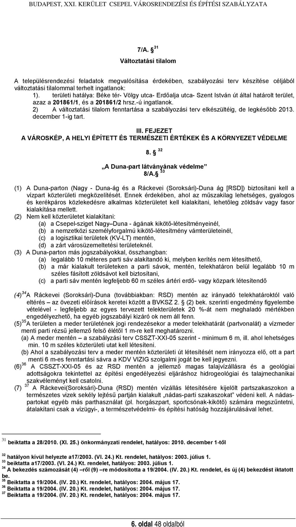 területi hatálya: Béke tér- Völgy utca- Erdőalja utca- Szent István út által határolt terület, azaz a 201861/1, és a 201861/2 hrsz.-ú ingatlanok.