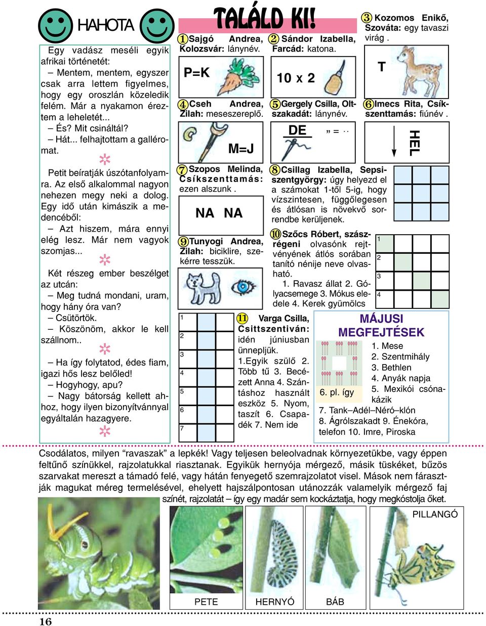 Már nem vagyok szomjas... R Két részeg ember beszélget az utcán: Meg tudná mondani, uram, hogy hány óra van? Csütörtök. Köszönöm, akkor le kell szállnom.