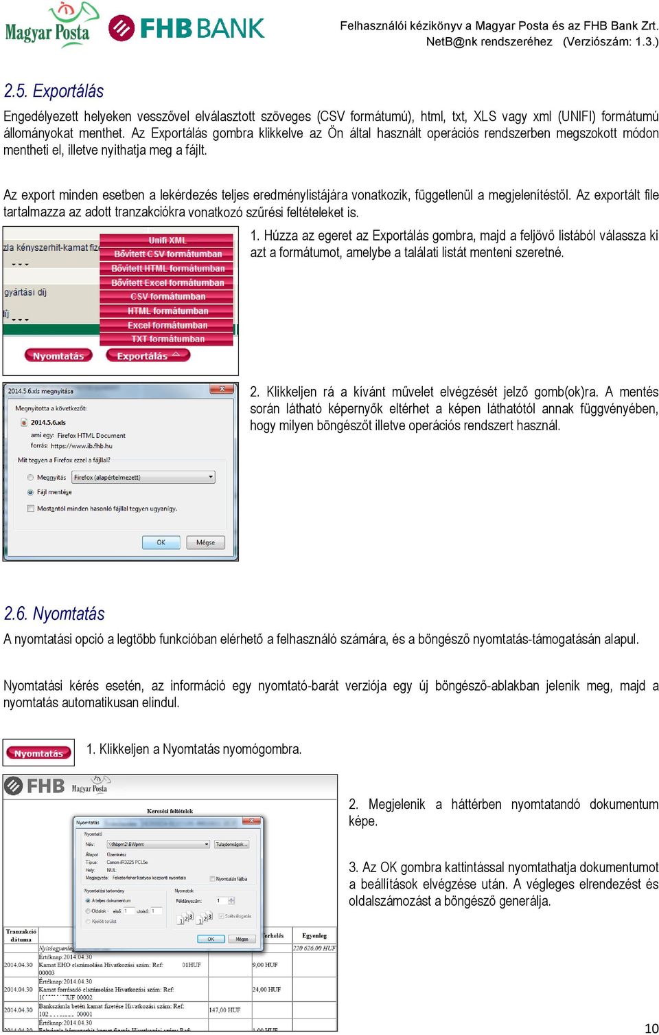 Az export minden esetben a lekérdezés teljes eredménylistájára vonatkozik, függetlenül a megjelenítéstől. Az exportált file tartalmazza az adott tranzakciókra vonatkozó szűrési feltételeket is. 1.