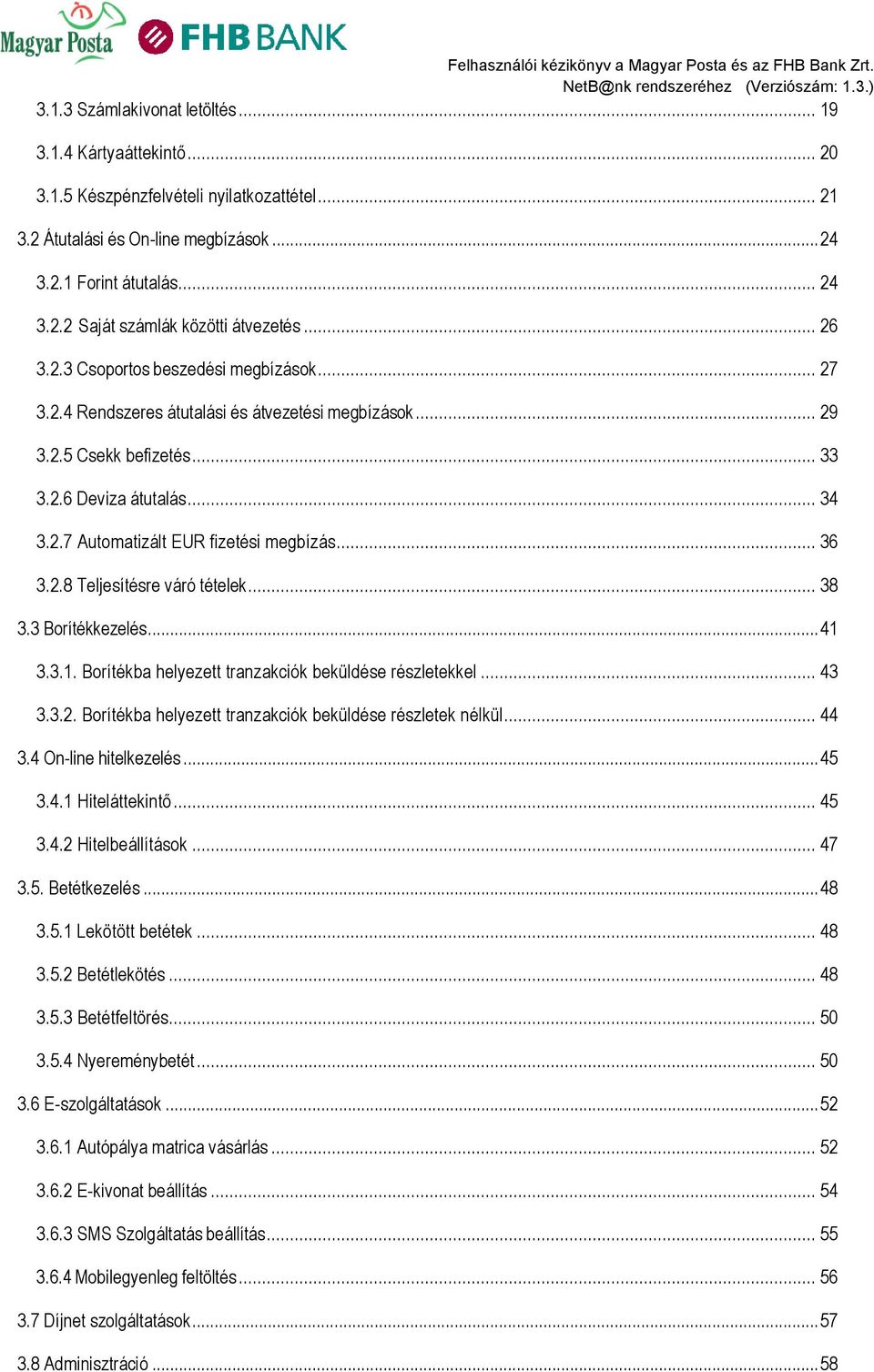 .. 36 3.2.8 Teljesítésre váró tételek... 38 3.3 Borítékkezelés... 41 3.3.1. Borítékba helyezett tranzakciók beküldése részletekkel... 43 3.3.2. Borítékba helyezett tranzakciók beküldése részletek nélkül.