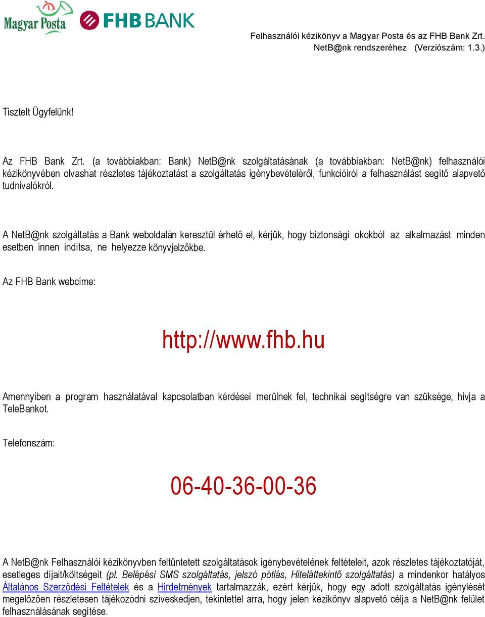 segítő alapvető tudnivalókról. A NetB@nk szolgáltatás a Bank weboldalán keresztül érhető el, kérjük, hogy biztonsági okokból az alkalmazást minden esetben innen indítsa, ne helyezze könyvjelzőkbe.