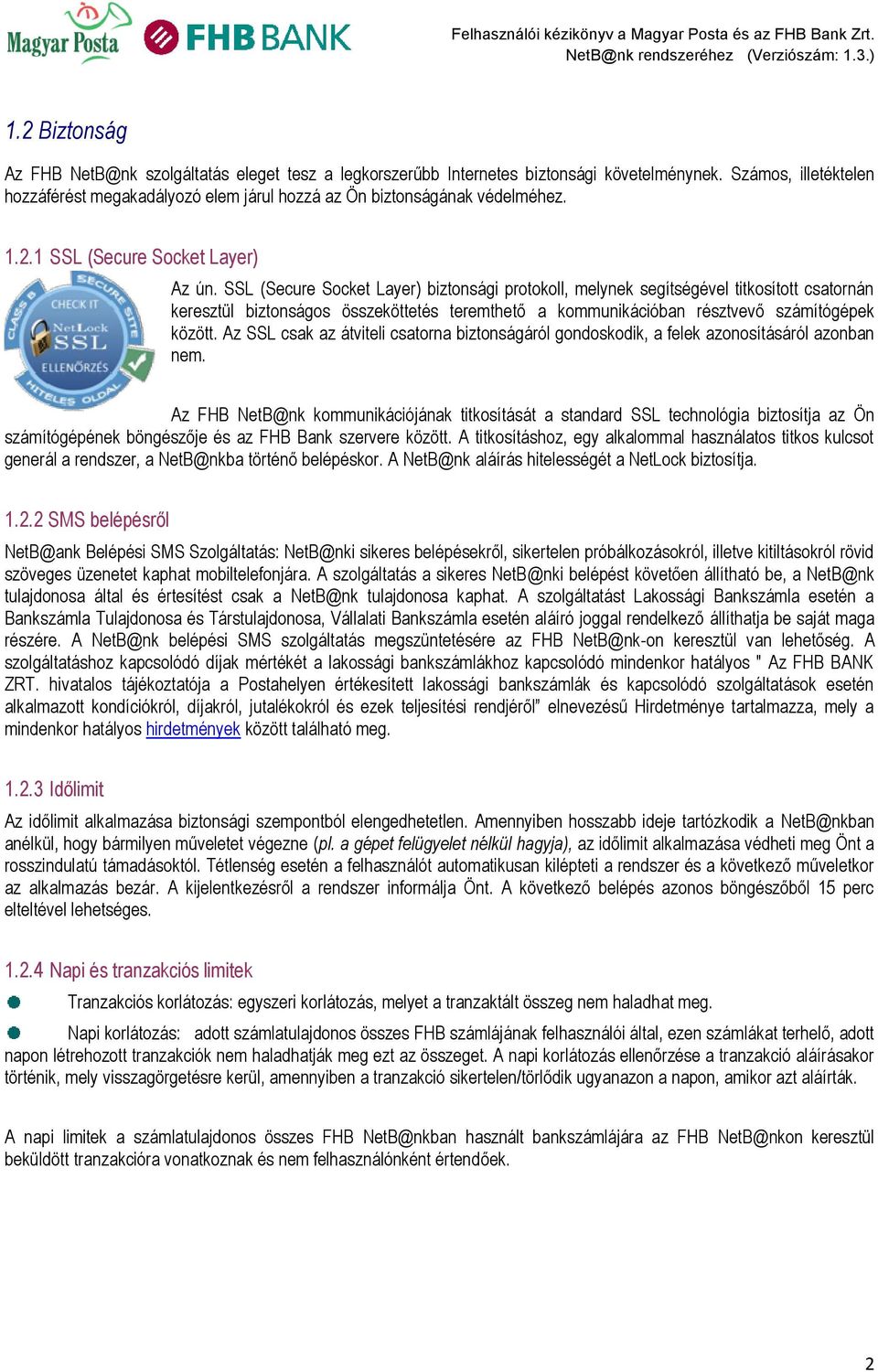 SSL (Secure Socket Layer) biztonsági protokoll, melynek segítségével titkosított csatornán keresztül biztonságos összeköttetés teremthető a kommunikációban résztvevő számítógépek között.