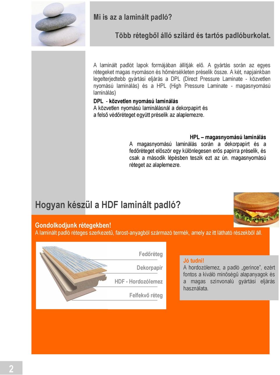 A két, napjainkban legelterjedtebb gyártási eljárás a DPL (Direct Pressure Laminate - közvetlen nyomású laminálás) és a HPL (High Pressure Laminate - magasnyomású laminálás) DPL - közvetlen nyomású