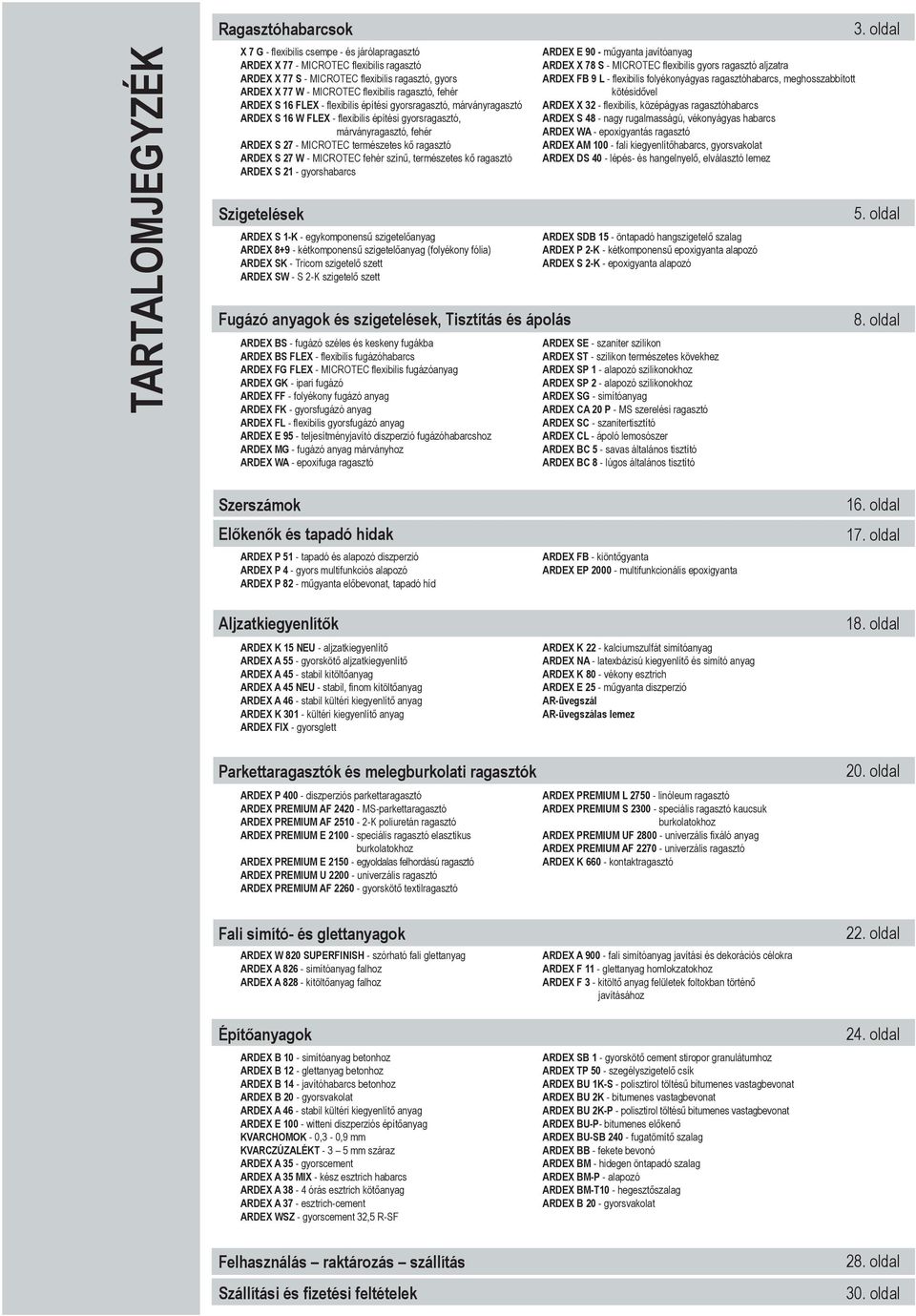 természetes kő ragasztó ARDEX S 27 W - MICROTEC fehér színű, természetes kő ragasztó ARDEX S 21 - gyorshabarcs ARDEX E 90 - műgyanta javítóanyag ARDEX X 78 S - MICROTEC flexibilis gyors ragasztó