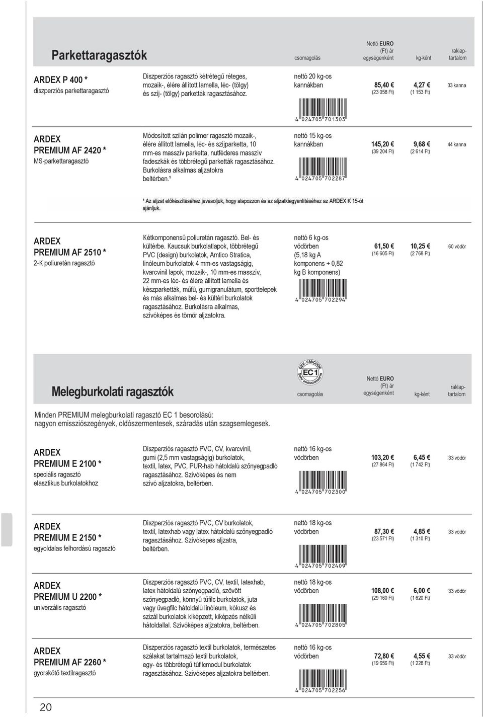 léc- és szíjparketta, 10 mm-es masszív parketta, nutféderes masszív fadeszkák és többrétegű parketták ragasztásához. Burkolásra alkalmas aljzatokra beltérben.