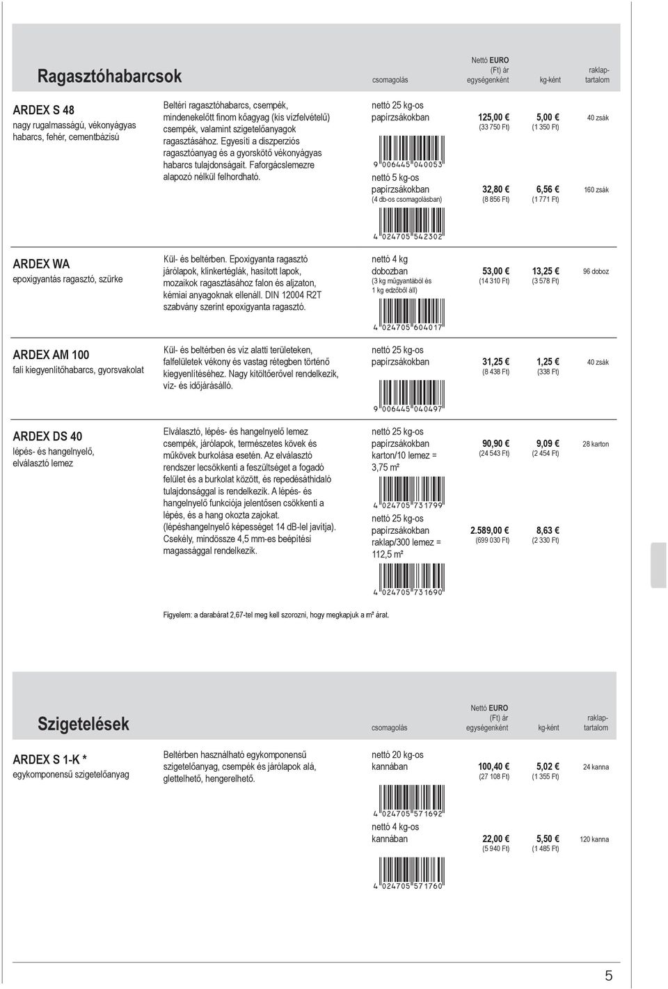 125,00 (33 750 Ft) 9AKQEOF*aeaafd+ (4 db-os csomagolásban) 4AMEHKP*fecdac+ 32,80 (8 856 Ft) 5,00 (1 350 Ft) 6,56 (1 771 Ft) 160 zsák ARDEX WA epoxigyantás ragasztó, szürke Kül- és beltérben.