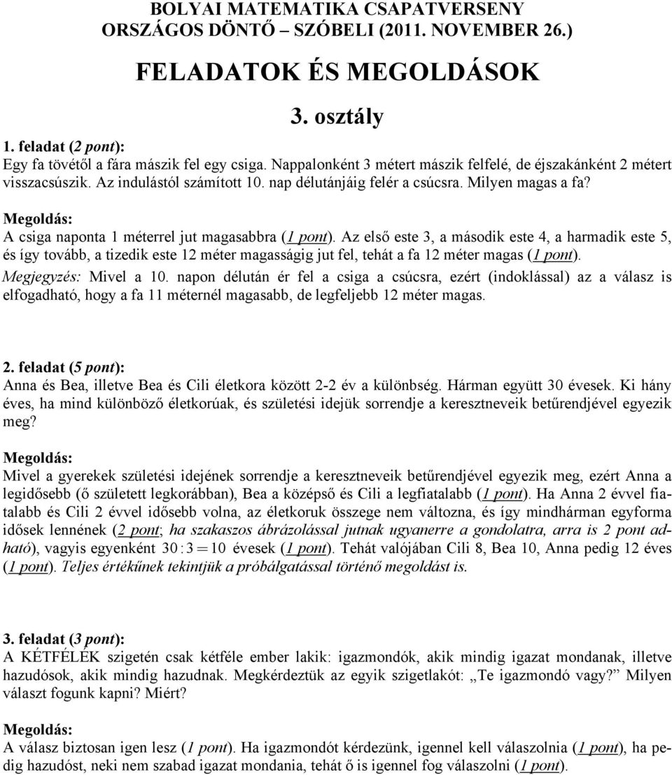 Az első este 3, a második este 4, a harmadik este 5, és így tovább, a tizedik este 12 méter magasságig jut fel, tehát a fa 12 méter magas (1 pont). Megjegyzés: Mivel a 10.