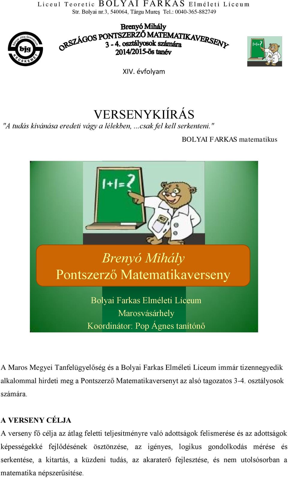 " BOLYAI FARKAS matematikus Brenyó Mihály Pontszerző Matematikaverseny Bolyai Farkas Elméleti Líceum Marosvásárhely Koordinátor: Pop Ágnes tanítónő A Maros Megyei Tanfelügyelőség és a Bolyai Farkas