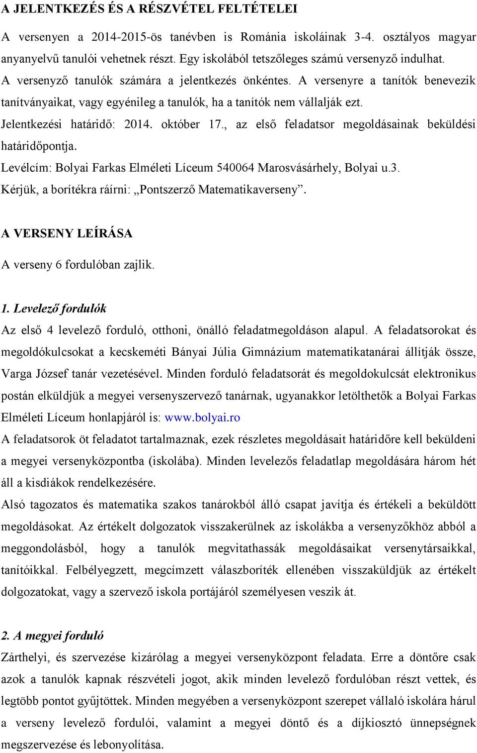 A versenyre a tanítók benevezik tanítványaikat, vagy egyénileg a tanulók, ha a tanítók nem vállalják ezt. Jelentkezési határidő: 2014. október 17.