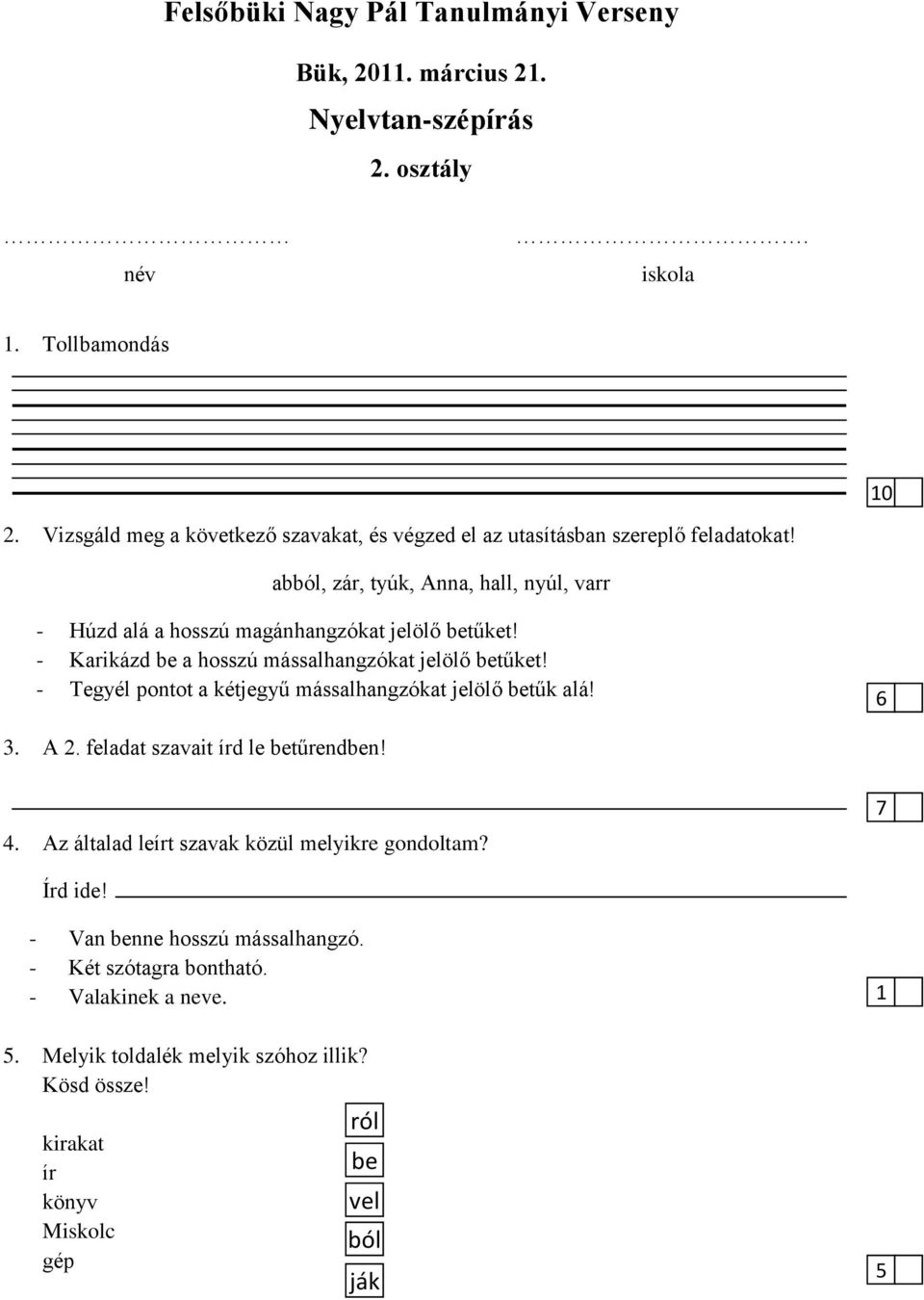 - Karikázd be a hosszú mássalhangzókat jelölő betűket! - Tegyél pontot a kétjegyű mássalhangzókat jelölő betűk alá! 6 3. A 2. feladat szavait írd le betűrendben! 4.