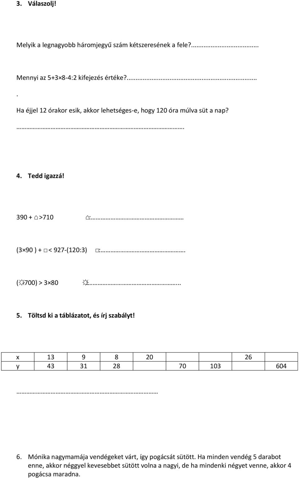 ( -700) > 3 80 :... 5. Töltsd ki a táblázatot, és írj szabályt! x 13 9 8 20 26 y 43 31 28 70 103 604 6.