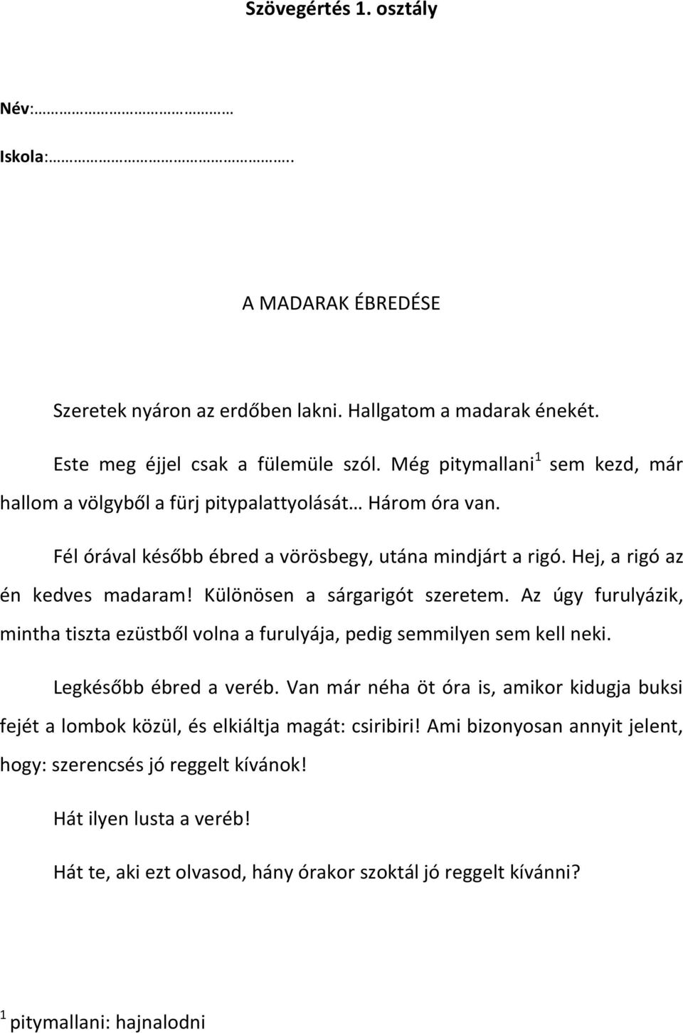 Különösen a sárgarigót szeretem. Az úgy furulyázik, mintha tiszta ezüstből volna a furulyája, pedig semmilyen sem kell neki. Legkésőbb ébred a veréb.