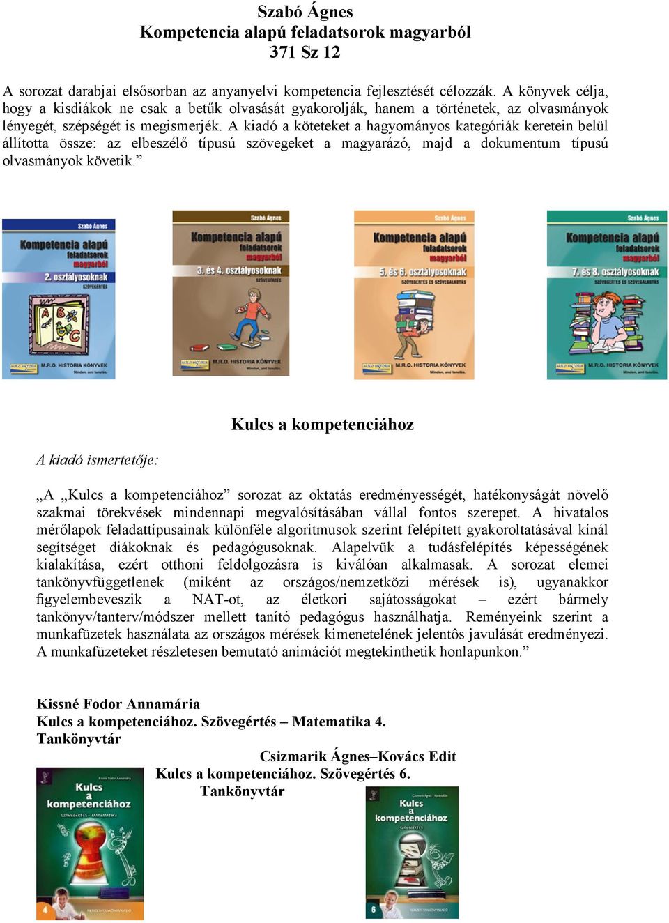 A kiadó a köteteket a hagyományos kategóriák keretein belül állította össze: az elbeszélı típusú szövegeket a magyarázó, majd a dokumentum típusú olvasmányok követik.