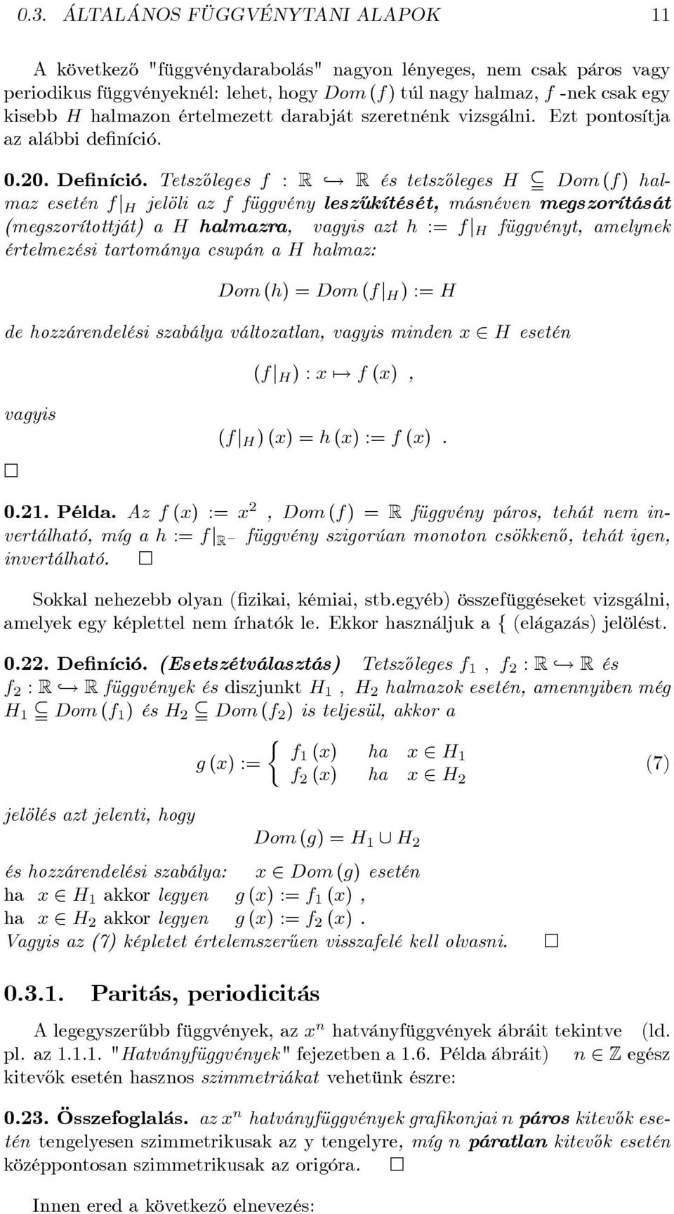 R és tetsz½oleges H j Dom (f) halmaz esetén fj H jelöli az f függvény lesz½ukítését, másnéven megszorítását (megszorítottját) a H halmazra, vagyis azt h := fj H függvényt, amelynek értelmezési