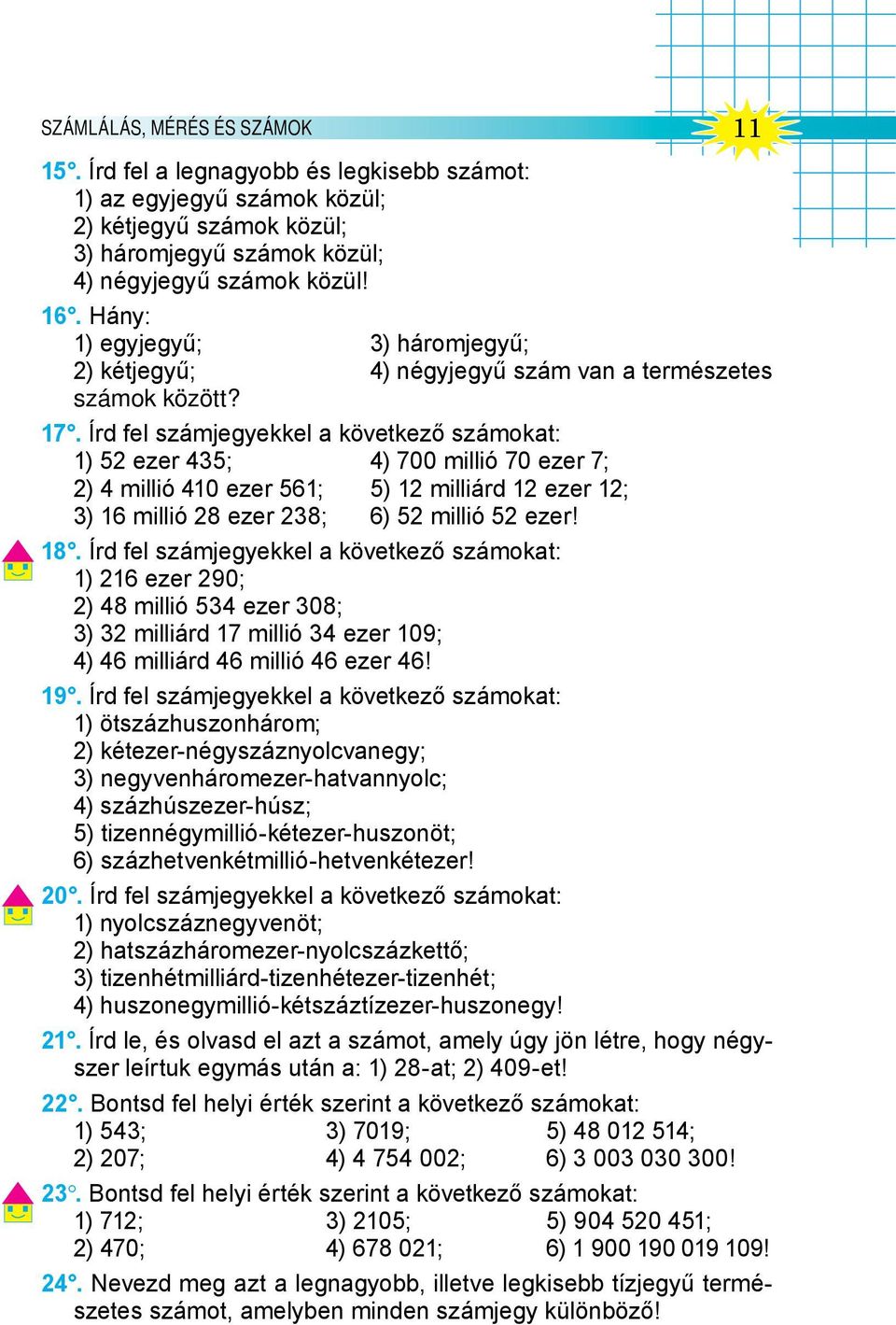 Írd fel számjegyekkel a következő számokat: 1) 52 ezer 435; 4) 700 millió 70 ezer 7; 2) 4 millió 410 ezer 561; 5) 12 milliárd 12 ezer 12; 3) 16 millió 28 ezer 238; 6) 52 millió 52 ezer! 18.