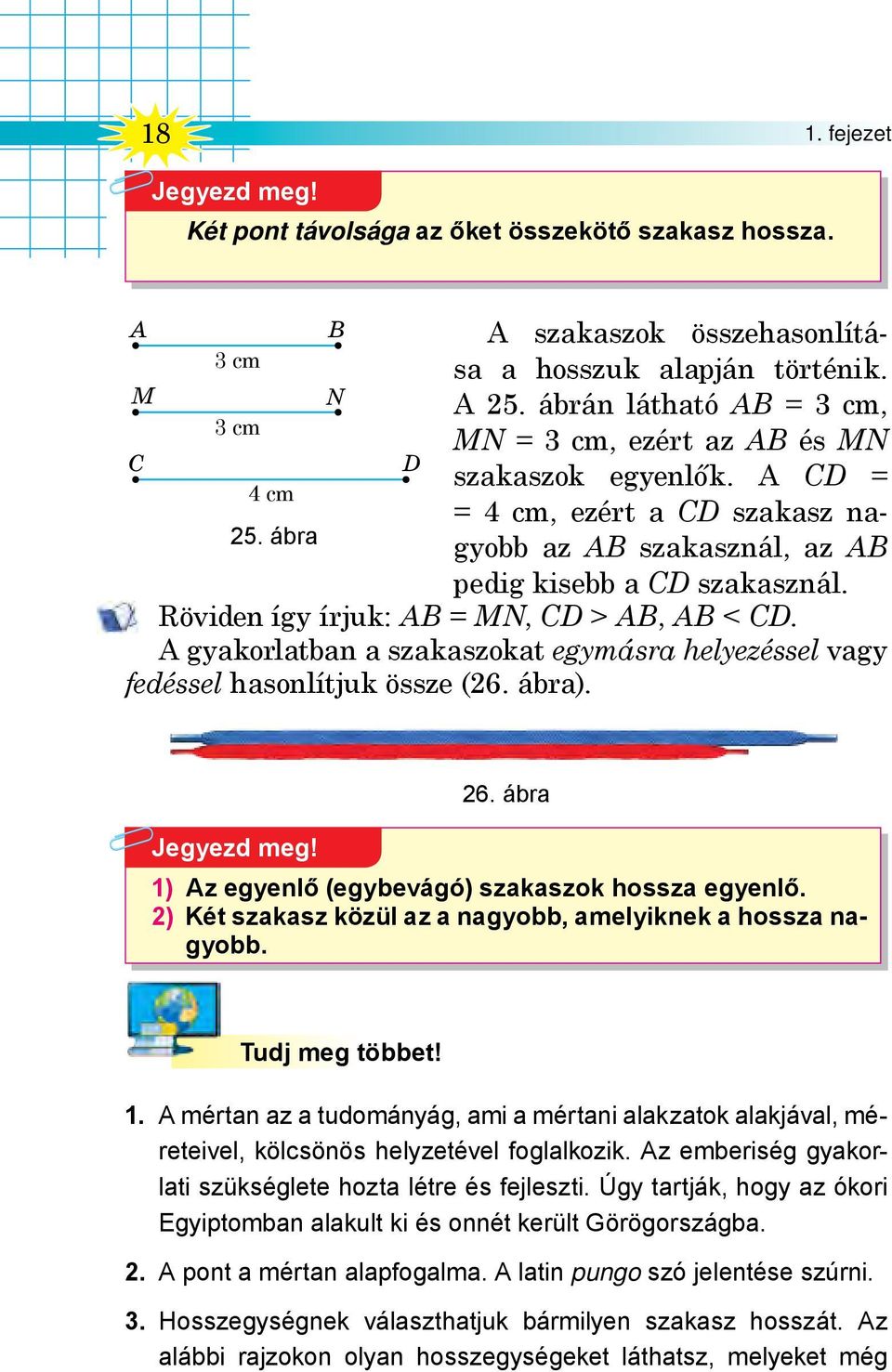 Röviden így írjuk: AB = MN, CD > AB, AB < CD. A gyakorlatban a szakaszokat egymásra helyezéssel vagy fedéssel hasonlítjuk össze (26. ábra). 26. ábra Jegyezd meg!