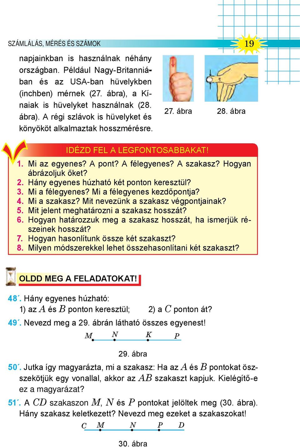 A szakasz? Hogyan ábrázoljuk őket? 2. Hány egyenes húzható két ponton keresztül? 3. Mi a félegyenes? Mi a félegyenes kezdőpontja? 4. Mi a szakasz? Mit nevezünk a szakasz végpontjainak? 5.