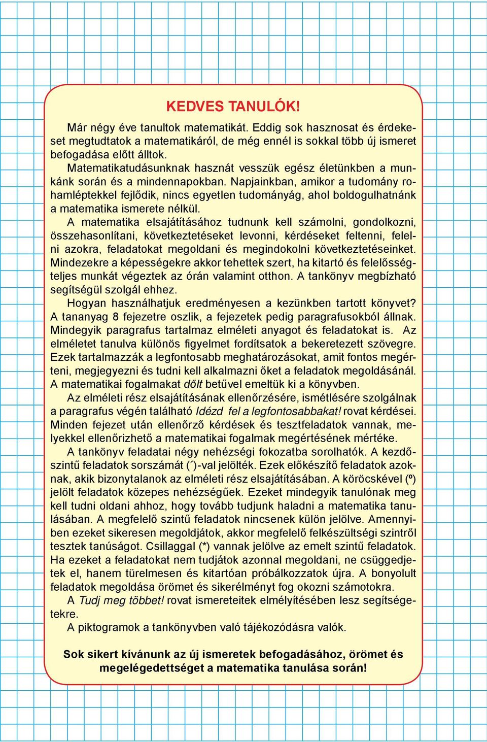 Napjainkban, amikor a tudomány rohamléptekkel fejlődik, nincs egyetlen tudományág, ahol boldogulhatnánk a matematika ismerete nélkül.