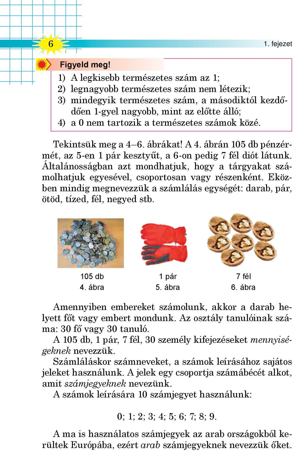 természetes számok közé. Tekintsük meg a 4 6. ábrákat! A 4. ábrán 105 db pénzérmét, az 5-en 1 pár kesztyűt, a 6-on pedig 7 fél diót látunk.