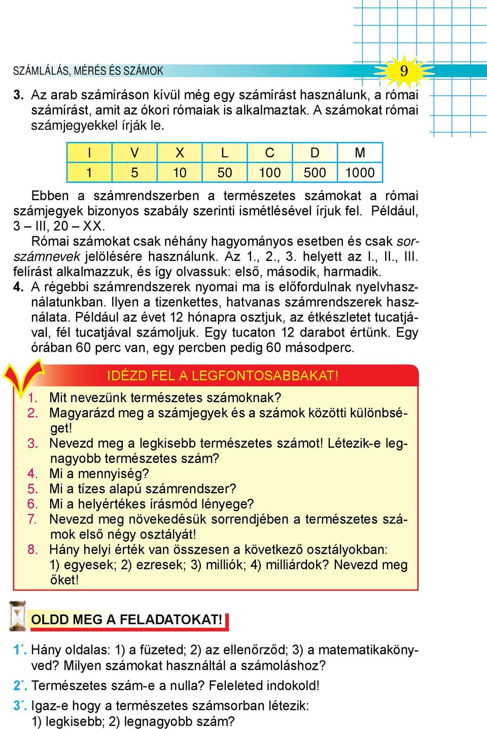 Római számokat csak néhány hagyományos esetben és csak sorszámnevek jelölésére használunk. Az 1., 2., 3. helyett az I., II., III. felírást alkalmazzuk, és így olvassuk: első, második, harmadik. 4.