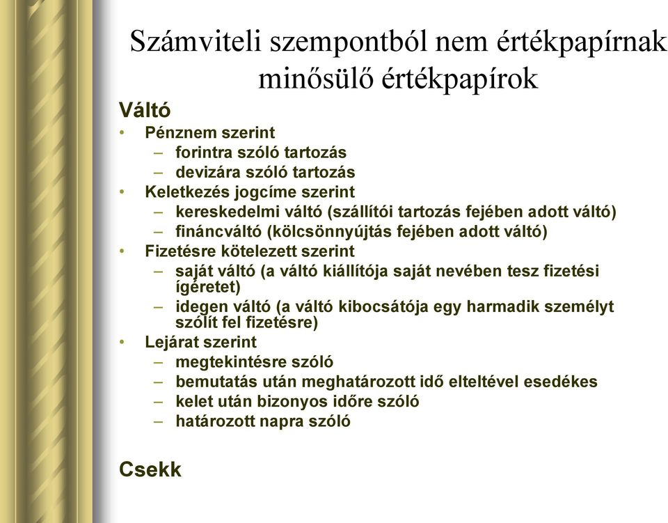 szerint saját váltó (a váltó kiállítója saját nevében tesz fizetési ígéretet) idegen váltó (a váltó kibocsátója egy harmadik személyt szólít fel