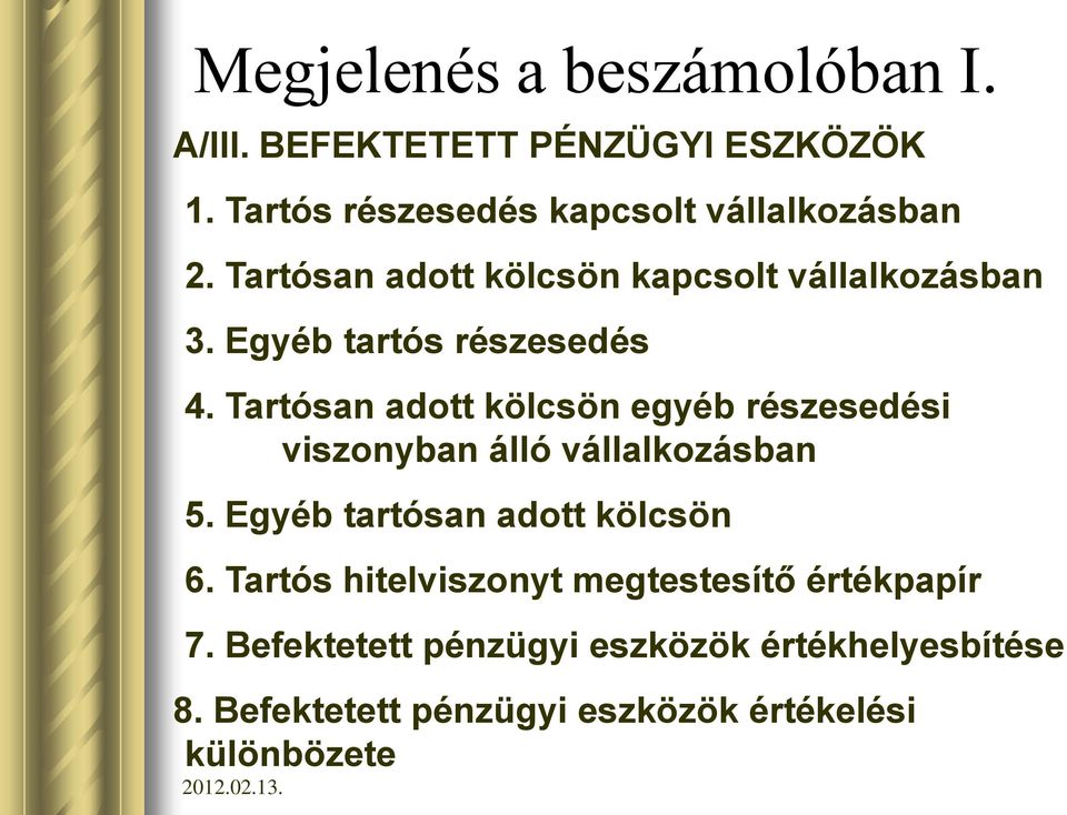 Tartósan adott kölcsön egyéb részesedési viszonyban álló vállalkozásban 5. Egyéb tartósan adott kölcsön 6.