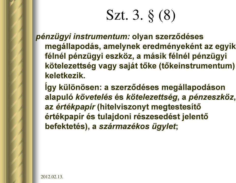 pénzügyi eszköz, a másik félnél pénzügyi kötelezettség vagy saját tőke (tőkeinstrumentum) keletkezik.