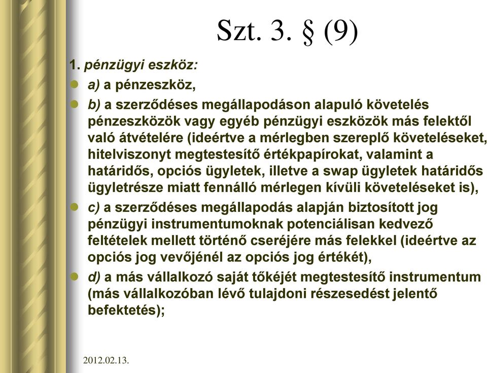 hitelviszonyt megtestesítő értékpapírokat, valamint a határidős, opciós ügyletek, illetve a swap ügyletek határidős ügyletrésze miatt fennálló mérlegen kívüli követeléseket is), c) a