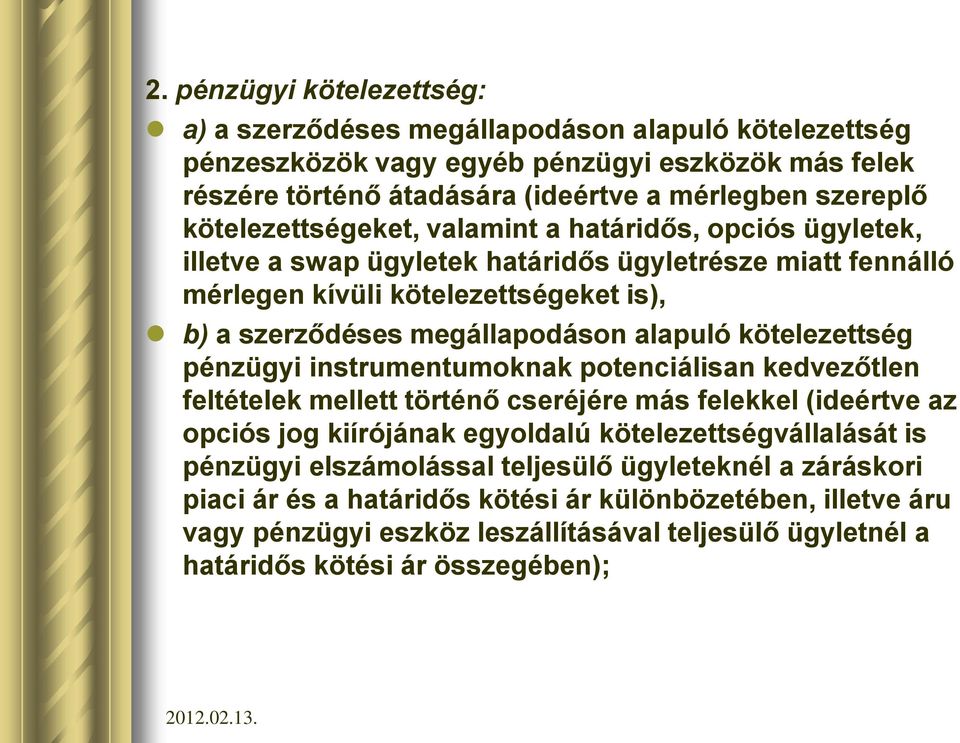 alapuló kötelezettség pénzügyi instrumentumoknak potenciálisan kedvezőtlen feltételek mellett történő cseréjére más felekkel (ideértve az opciós jog kiírójának egyoldalú kötelezettségvállalását is