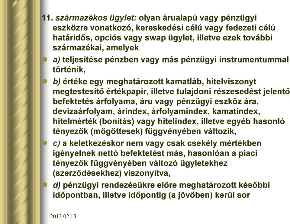 árfolyama, áru vagy pénzügyi eszköz ára, devizaárfolyam, árindex, árfolyamindex, kamatindex, hitelmérték (bonitás) vagy hitelindex, illetve egyéb hasonló tényezők (mögöttesek) függvényében változik,