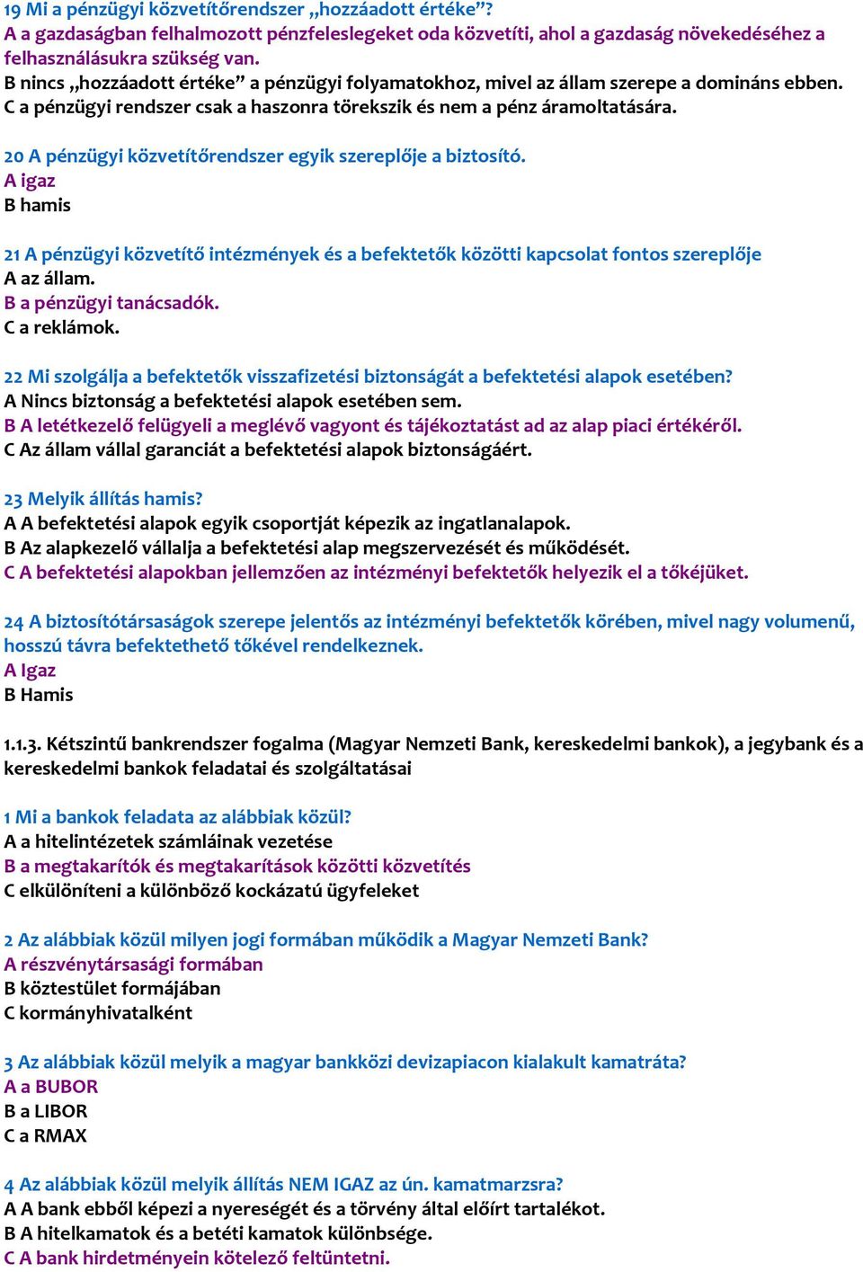 20 A pénzügyi közvetítőrendszer egyik szereplője a biztosító. A igaz B hamis 21 A pénzügyi közvetítő intézmények és a befektetők közötti kapcsolat fontos szereplője A az állam.