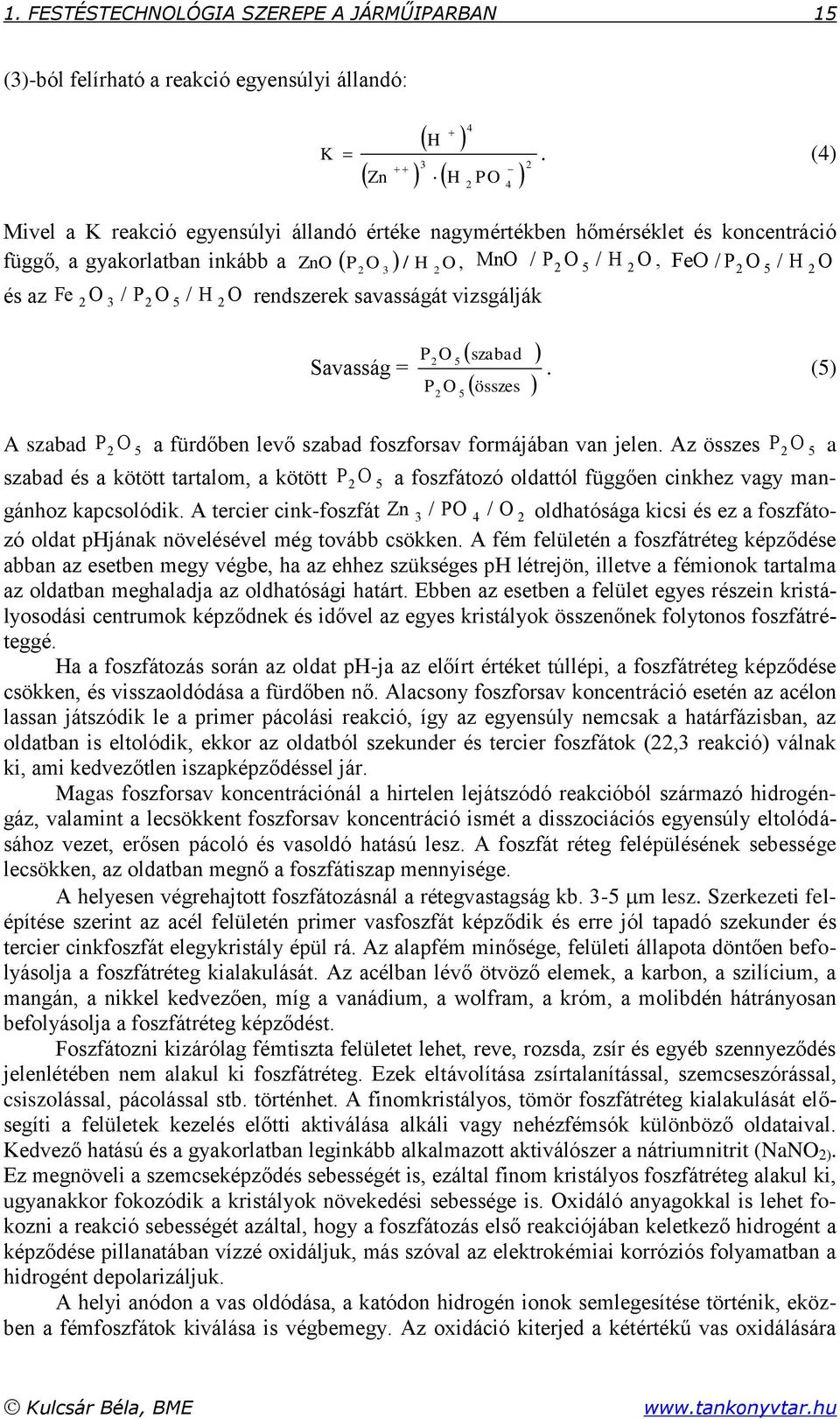 3 2 rendszerek savasságát vizsgálják 2 4 2 5 2 FeO 2 5 2 Savasság = P O 2 P O 2 5 5 szabad összes. (5) A szabad P 2 O 5 a fürdőben levő szabad foszforsav formájában van jelen.