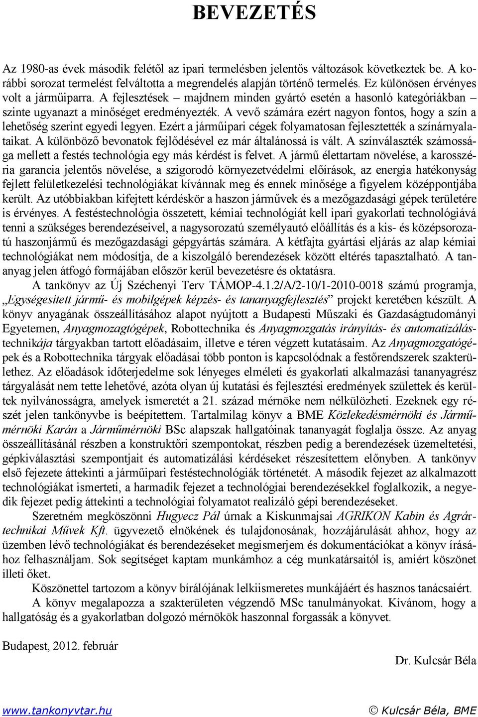 A vevő számára ezért nagyon fontos, hogy a szín a lehetőség szerint egyedi legyen. Ezért a járműipari cégek folyamatosan fejlesztették a színárnyalataikat.