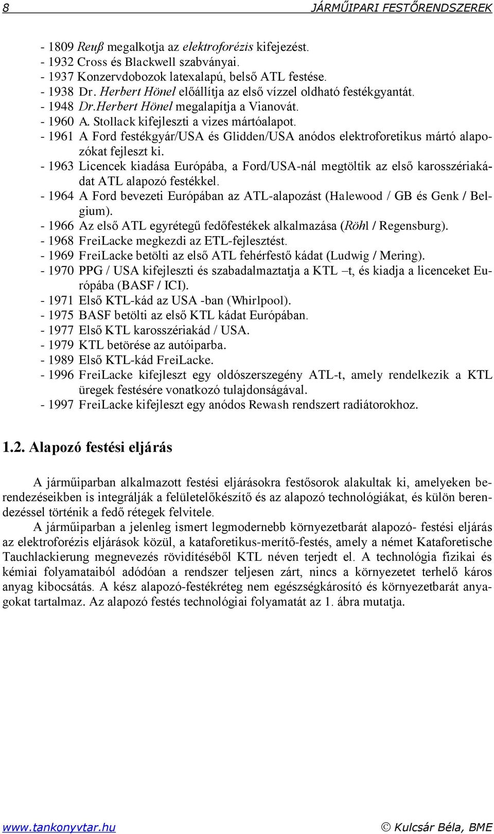 - 1961 A Ford festékgyár/usa és Glidden/USA anódos elektroforetikus mártó alapozókat fejleszt ki.